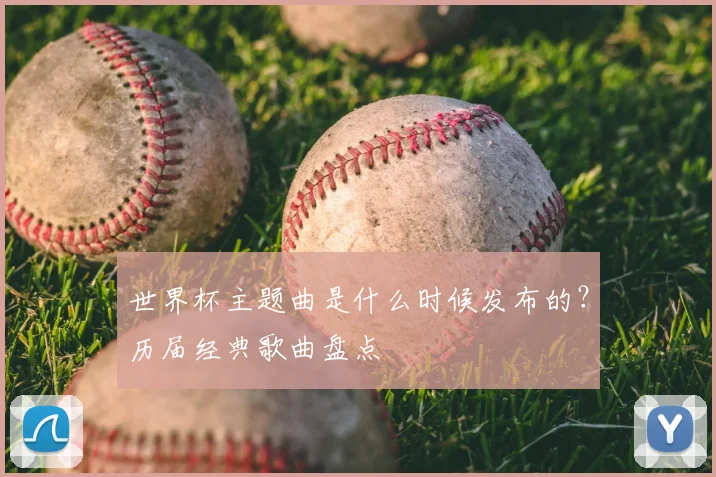 世界杯主题曲是什么时候发布的?历届经典歌曲盘点