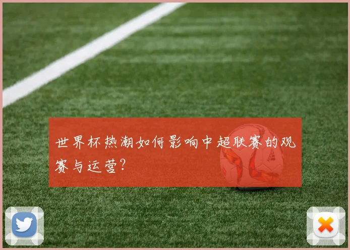 世界杯热潮如何影响中超联赛的观赛与运营?