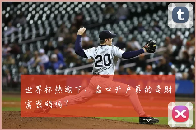 世界杯热潮下,盘口开户真的是财富密码吗?
