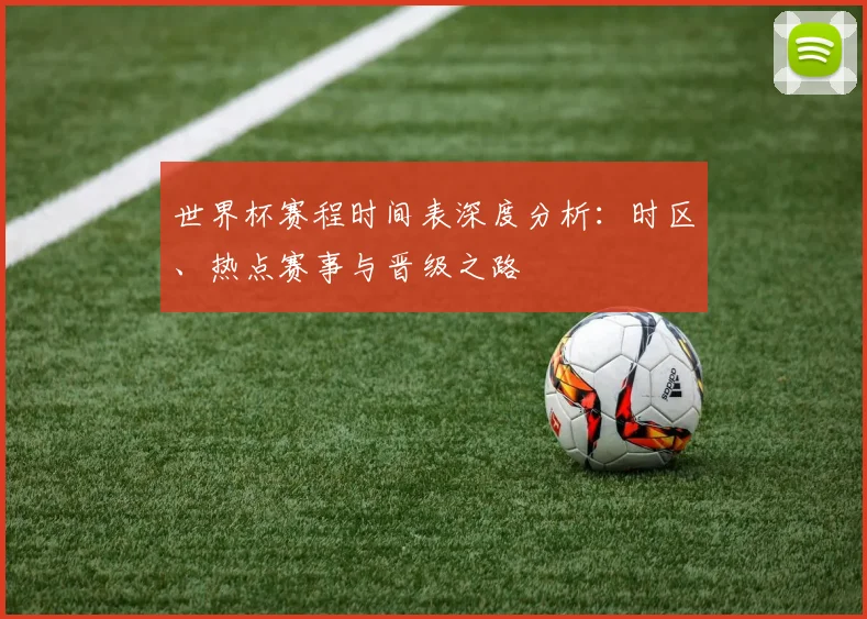世界杯赛程时间表深度分析：时区、热点赛事与晋级之路